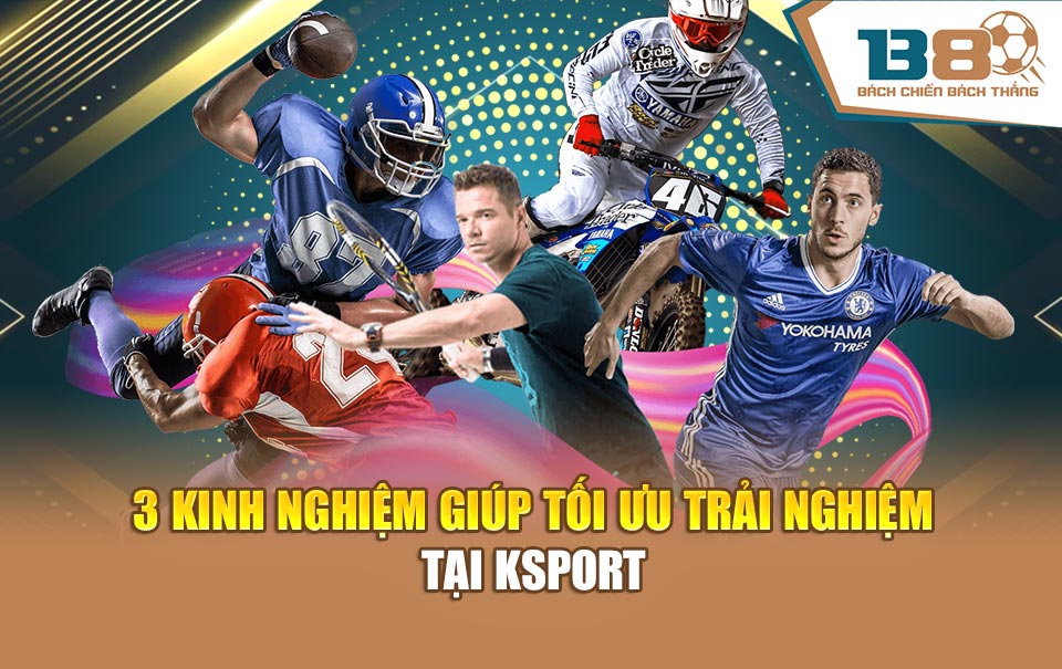 3 kinh nghiệm giúp tối ưu trải nghiệm tại KSport