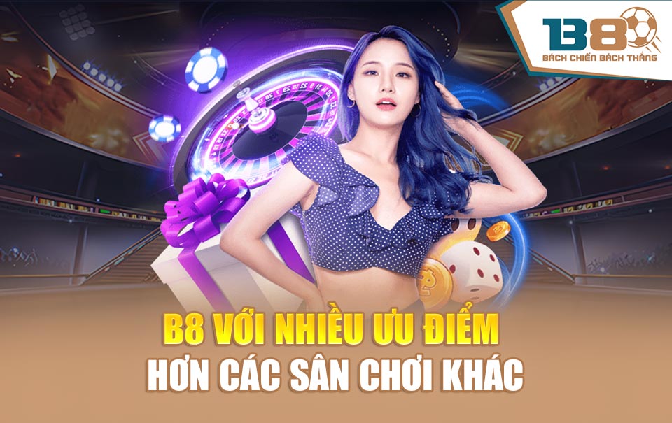 B8 với nhiều ưu điểm hơn các sân chơi khác