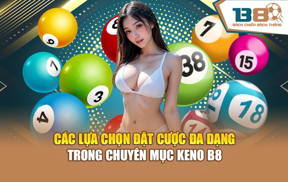 Các lựa chọn đặt cược đa dạng trong chuyên mục Keno B8