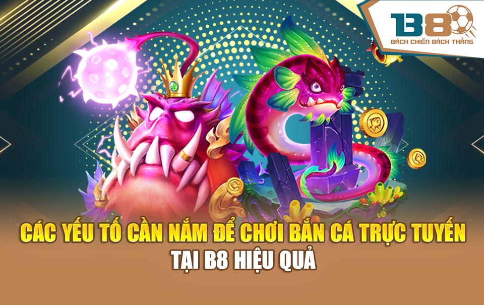 Các yếu tố cần nắm để chơi bắn cá trực tuyến tại B8 hiệu quả