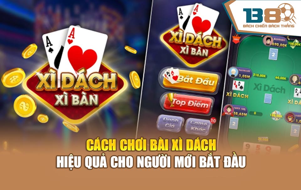 Cách Chơi Bài Xì Dách - Hiệu Quả Cho Người Mới Bắt Đầu