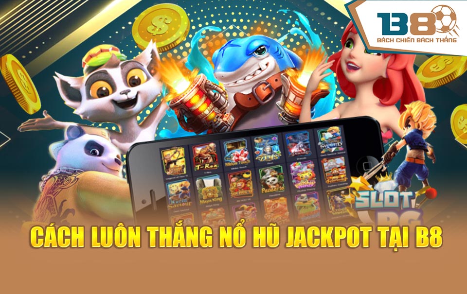 Cách luôn thắng nổ hũ Jackpot tại B8