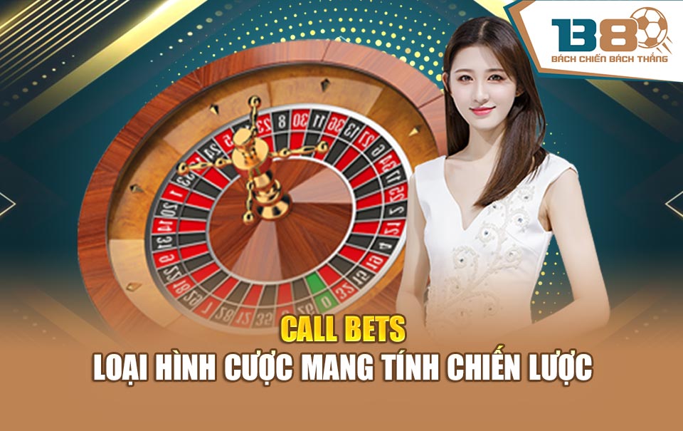 Call bets - Loại hình cược mang tính chiến lược