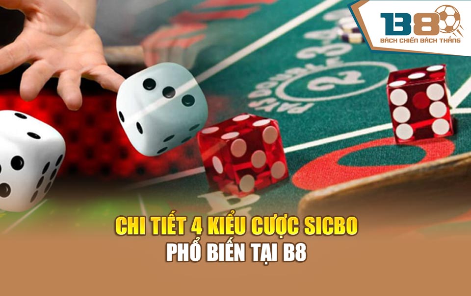 Chi tiết 4 kiểu cược sicbo phổ biến tại B8