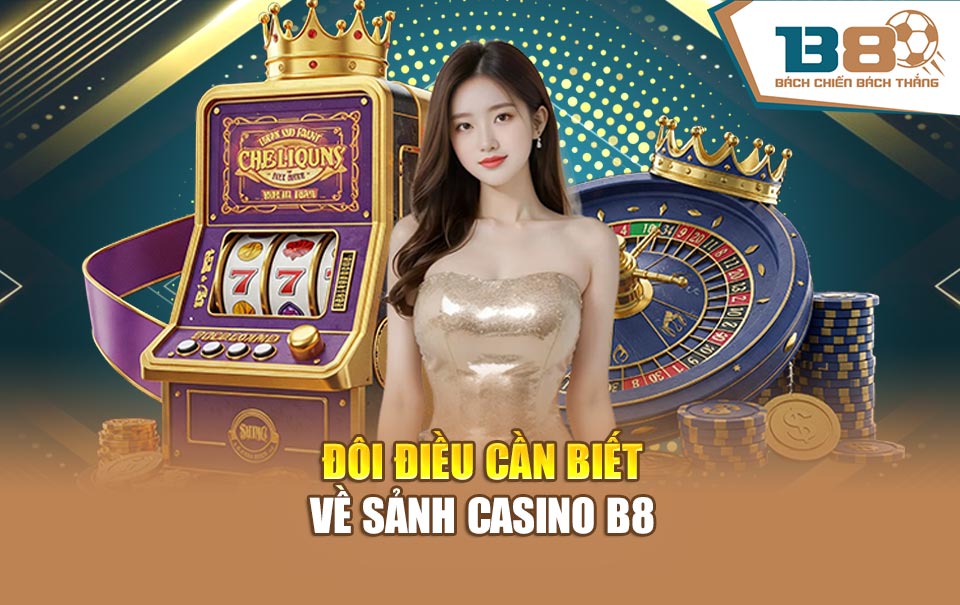 Đôi điều cần biết về sảnh casino B8