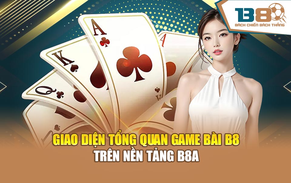 Giao diện tổng quan game bài B8 trên nền tảng B8