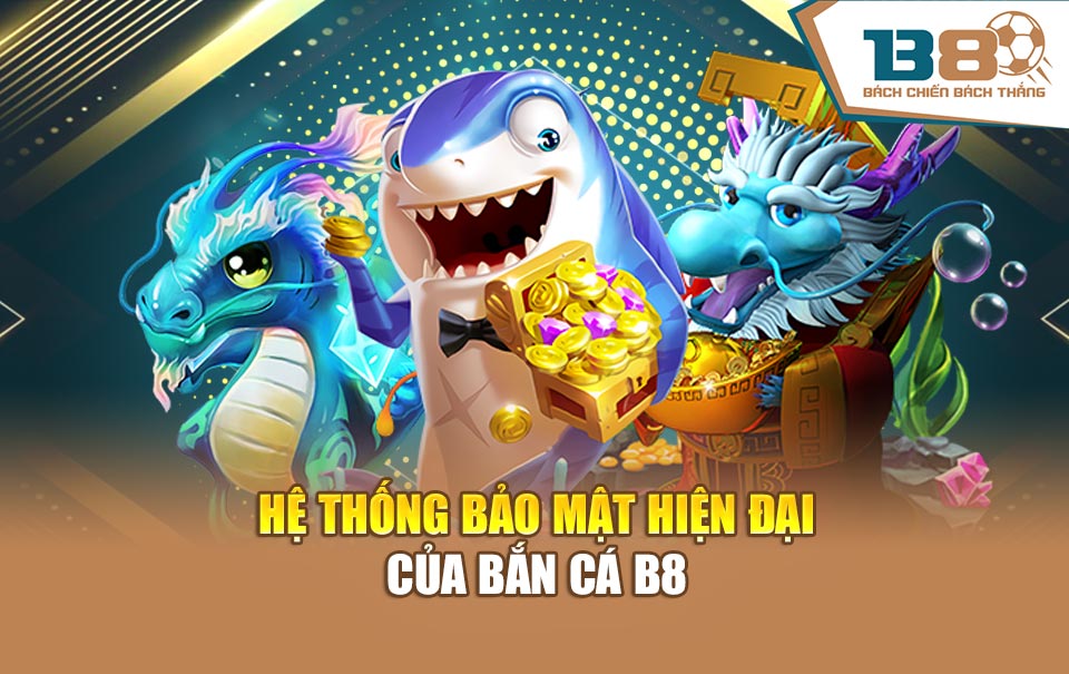 Hệ thống bảo mật hiện đại của Bắn cá B8