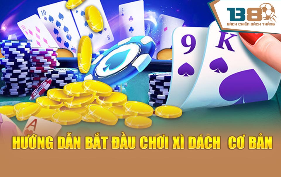 Hướng dẫn bắt đầu chơi Xì Dách  cơ bản