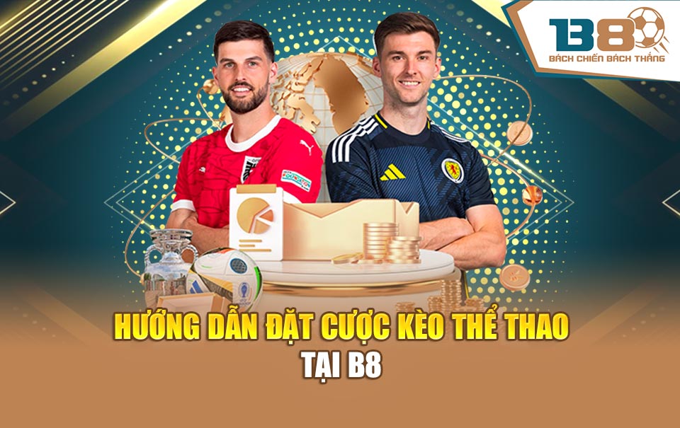 Hướng dẫn đặt cược kèo thể thao tại B8