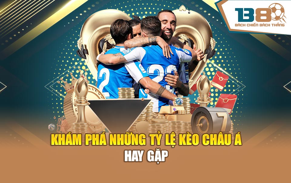 Khám phá những tỷ lệ kèo châu Á hay gặp