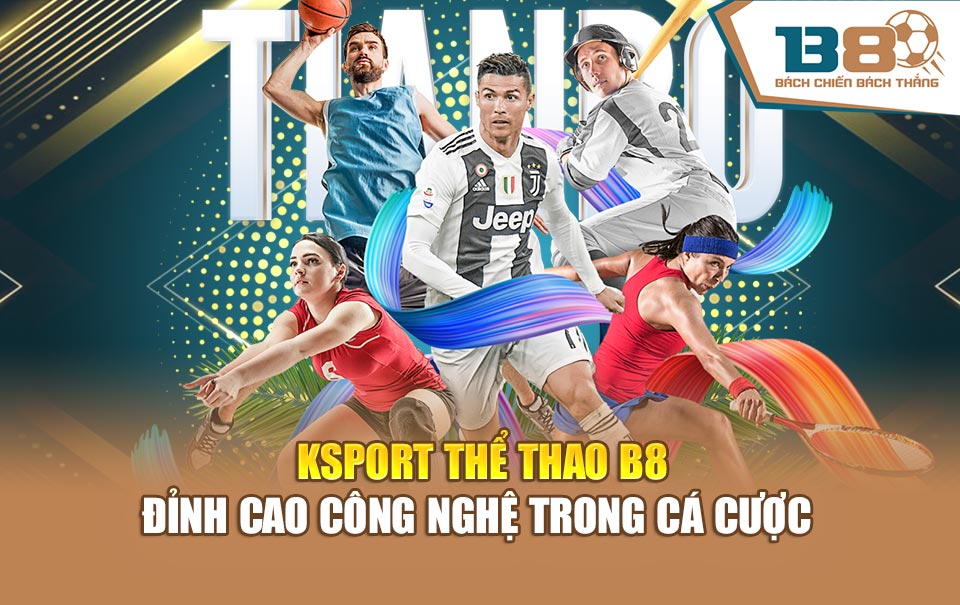 Ksport Thể Thao B8 – Đỉnh Cao Công Nghệ Trong Cá Cược