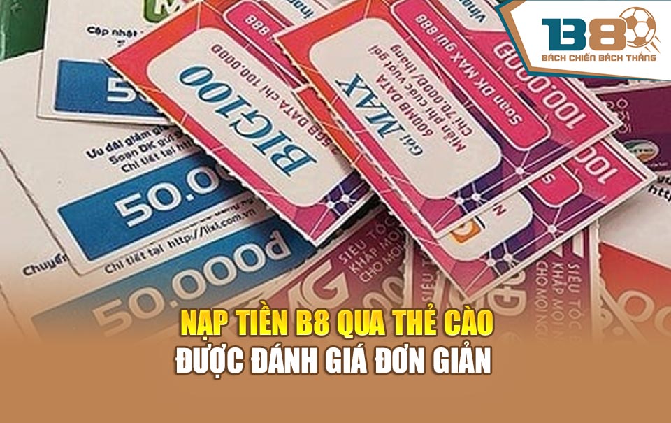 Nạp tiền B8 qua thẻ cào được đánh giá đơn giản 