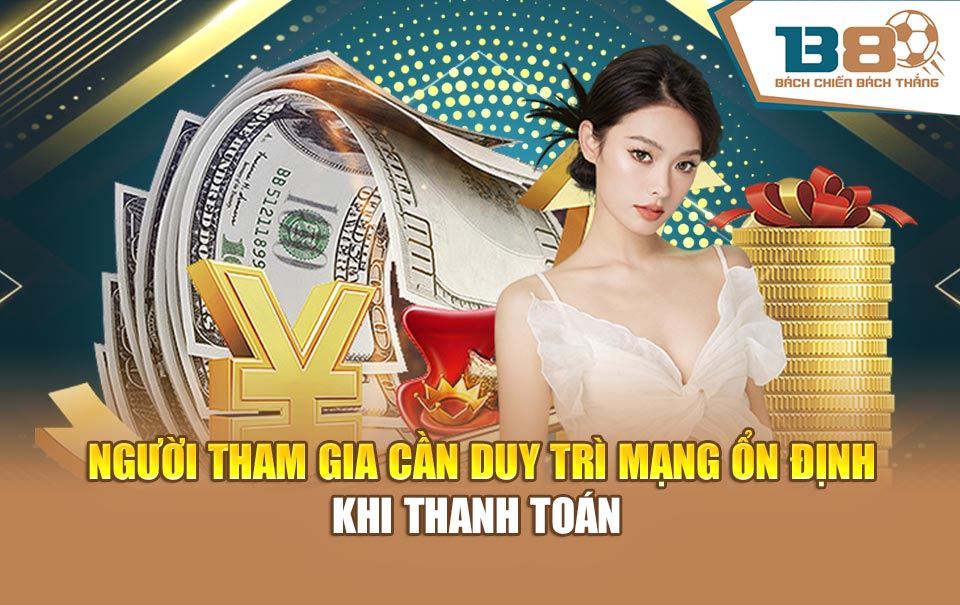 Người tham gia cần duy trì mạng ổn định khi thanh toán 