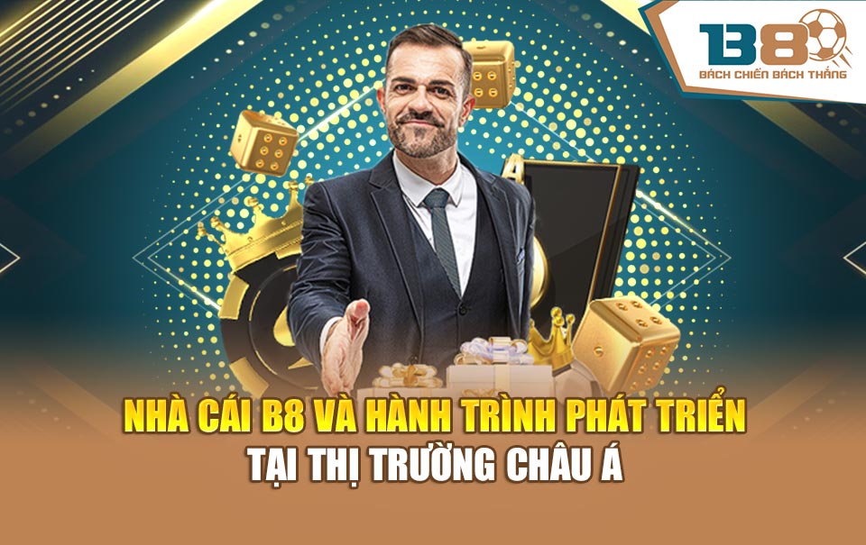 Nhà cái B8 và hành trình phát triển tại thị trường châu Á