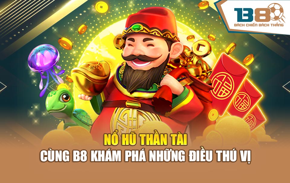 Nổ Hũ Thần Tài - Cùng B8 Khám Phá Những Điều Thú Vị