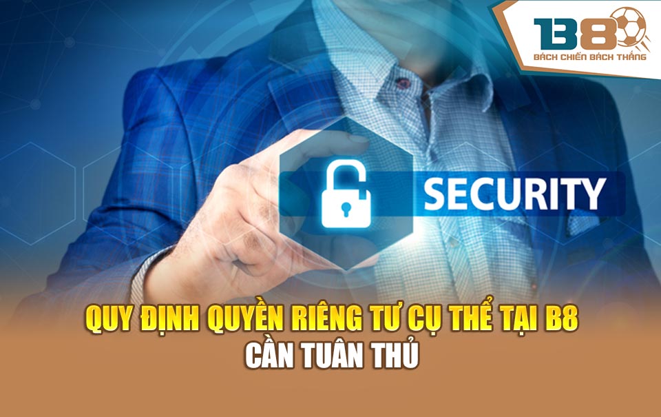 Quy định quyền riêng tư cụ thể tại B8 cần tuân thủ