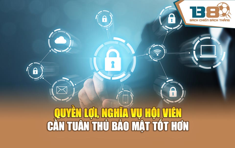 Quyền lợi, nghĩa vụ hội viên cần tuân thủ bảo mật tốt hơn