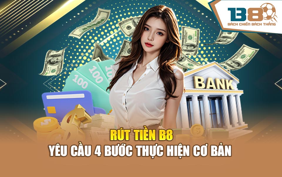 Rút tiền B8 yêu cầu 4 bước thực hiện cơ bản 