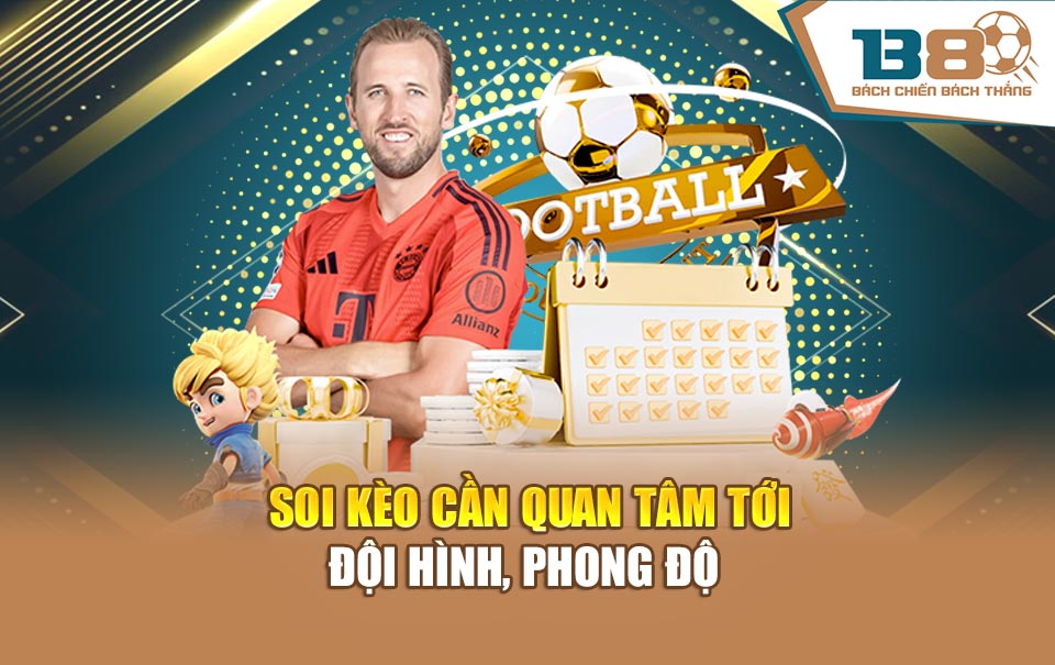 Soi kèo cần quan tâm tới đội hình, phong độ 