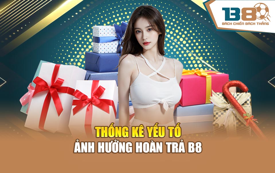Thống kê yếu tố ảnh hưởng hoàn trả B8