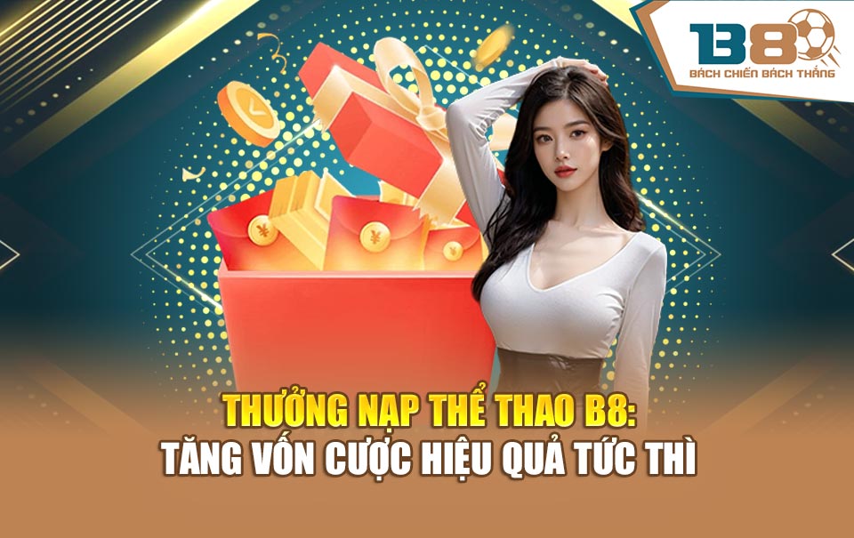 Thưởng Nạp Thể Thao B8: Tăng Vốn Cược Hiệu Quả Tức Thì