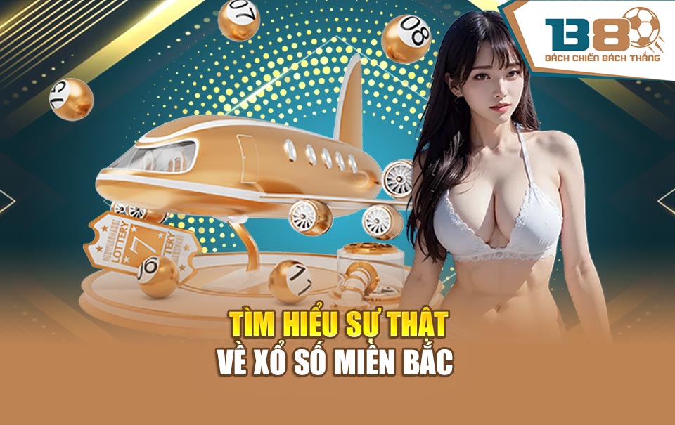 Tìm hiểu sự thật về xổ số miền bắc 
