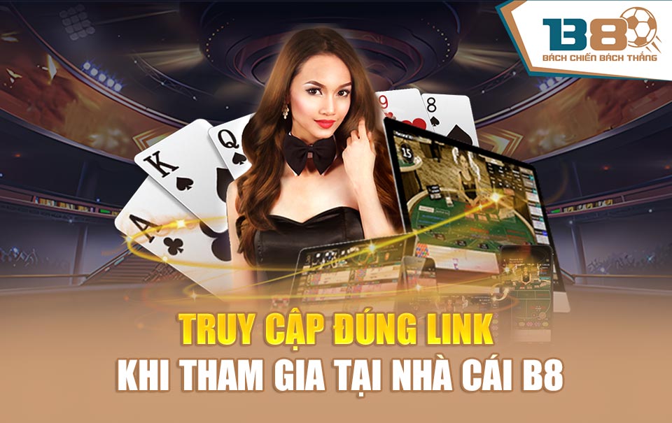Truy cập đúng link khi tham gia tại nhà cái B8
